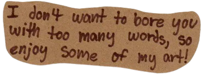 I don't want to bore you with too many words, so enjoy some of my art!